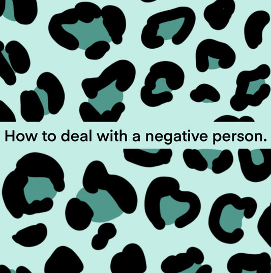 How to deal with a negative person.